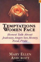 In Temptations Women Face,  Ashcroft maintains that we should look honestly at our temptations and ask what they tell us about ourselves. She believes that God's intention is not simply that we avoid, resist or flee temptation, but that we use it to fire our spiritual growth in areas of life we have neglected. Temptations Women Face shows the way through each temptation and helps us day by day to build a life pleasing to God